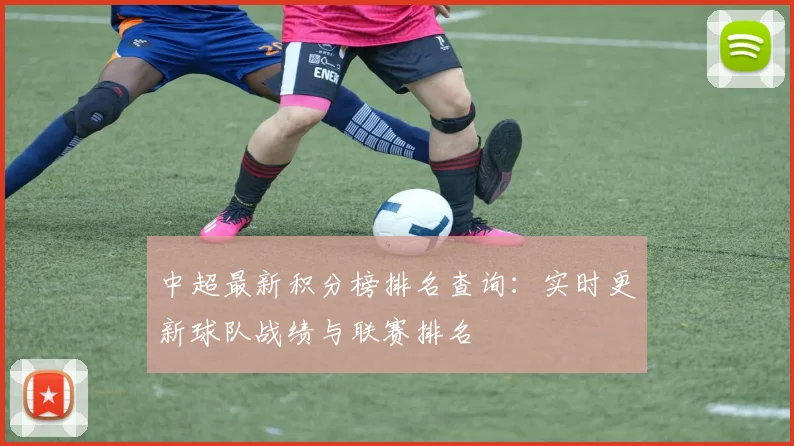 中超最新积分榜排名查询：实时更新球队战绩与联赛排名