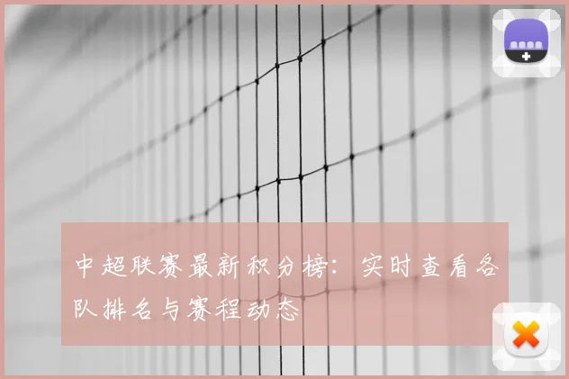 中超联赛最新积分榜：实时查看各队排名与赛程动态
